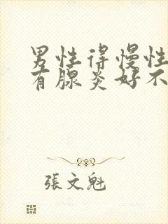 男性得慢性前列有腺炎好不好治疗好