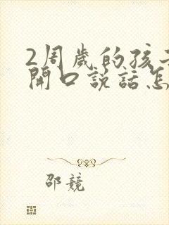 2周岁的孩子不开口说话怎么办