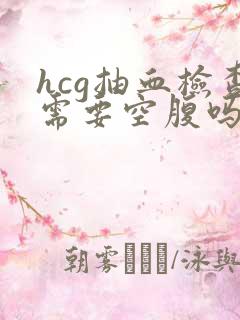 hcg抽血检查需要空腹吗