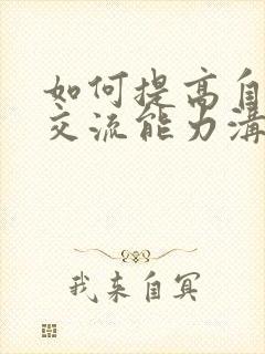 如何提高自己的交流能力沟通能力