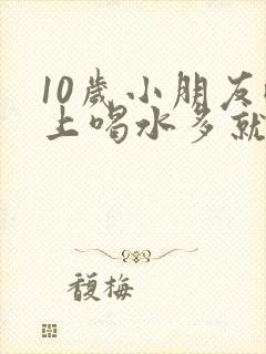 10岁小朋友晚上喝水多就尿床