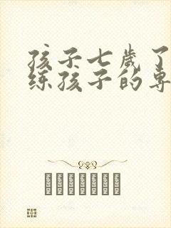 孩子七岁了怎么练孩子的专注力