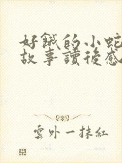 好饿的小蛇绘本故事读后感_