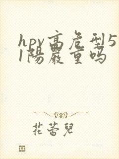 hpv高危型51阳严重吗