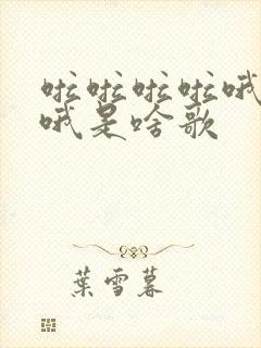 啦啦啦啦哦哦哦哦是啥歌