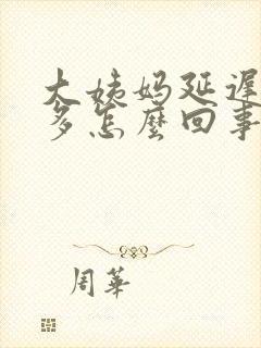 大姨妈延迟白带多怎么回事