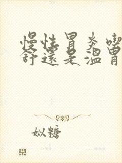 慢性胃炎吃养胃舒还是温胃舒