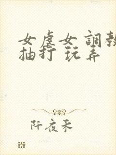女虐女 调教 抽打 玩弄