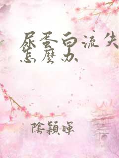 尿蛋白流失的多怎么办