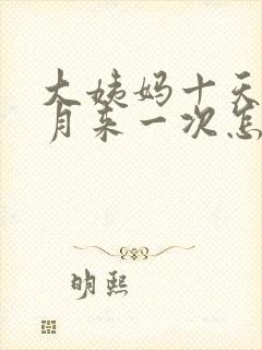 大姨妈十天半个月来一次怎么回事