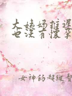 大姨妈推迟十天也没有怀孕是怎么回事