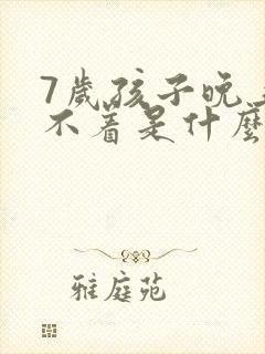 7岁孩子晚上睡不着是什么原因