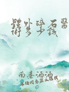 体外碎石医院手术多少钱