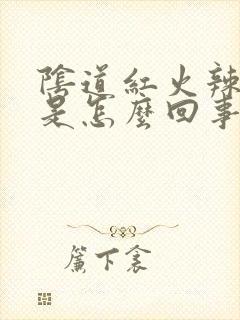 阴道红火辣辣痛是怎么回事