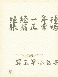 绝经一年后乳房胀痛正常吗