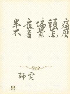 半夜偏头痛得睡不着觉怎么办