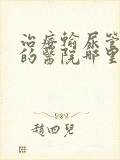 治疗输尿管结石的医院哪里好