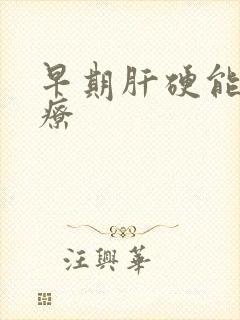 早期肝硬能否治疗