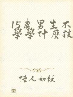 15岁男生不上学学什么技术