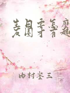 生日要怎么发朋友圈才有趣