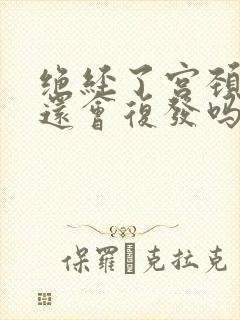 绝经了宫颈息肉还会复发吗