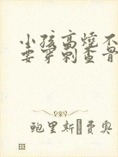 小孩高烧不退需要穿刺查骨髓