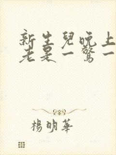 新生儿晚上睡觉老是一惊一乍的怎么办