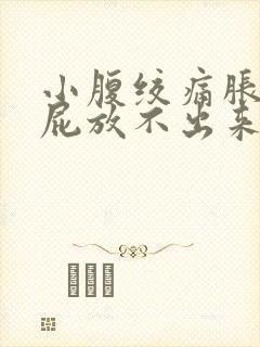 小腹绞痛胀气有屁放不出来