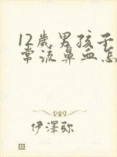 12岁男孩子经常流鼻血怎么办