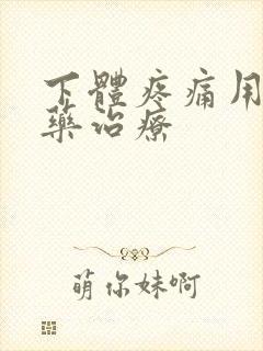 下体疼痛用什么药治疗