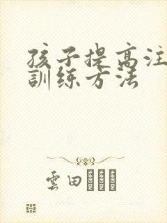 孩子提高注意力训练方法