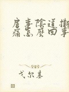 房事阴道撕裂疼痛怎么回事