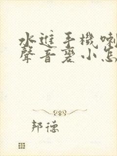 水进手机喇叭里声音变小怎么办