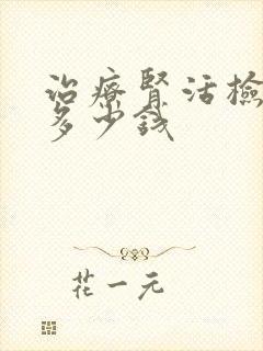 治疗肾活检需要多少钱