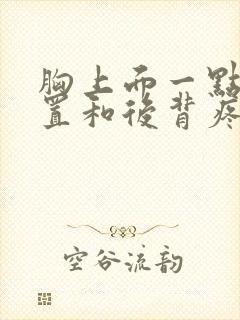 胸上面一点的位置和后背疼是怎么回事