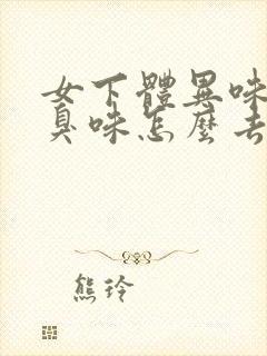 女下体异味重腥臭味怎么去除