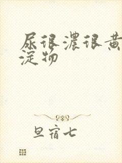 尿很浓很黄有沉淀物