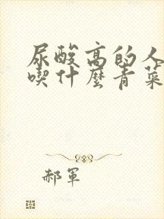 尿酸高的人都能吃什么青菜