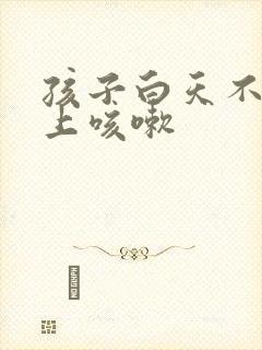 孩子白天不咳晚上咳嗽