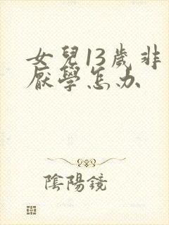 女儿13岁非常厌学怎办