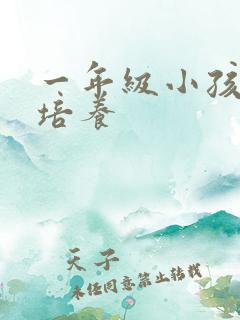 一年级小孩怎么培养