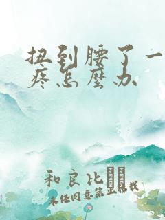 扭到腰了一动就疼怎么办