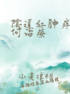 阴道红肿疼痛如何治疗