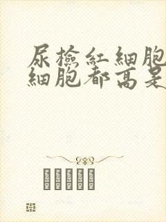 尿检红细胞和白细胞都高是怎么回事