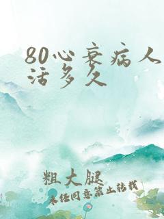 80心衰病人能活多久
