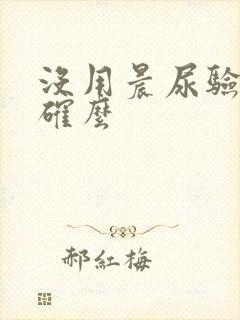 没用晨尿验孕准确么