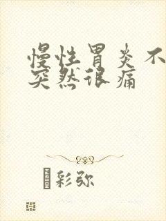 慢性胃炎不舒服突然很痛