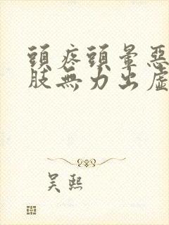 头疼头晕恶心四肢无力出虚汗