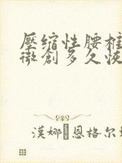 压缩性腰椎骨折微创多久恢复正常