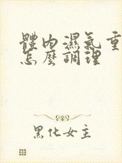 体内湿气重得人怎么调理